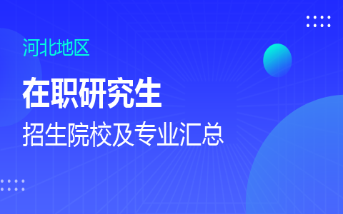 河北在职研究生招生院校及专业一览表